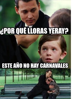 Meme Creator Funny Por Qu Lloras Yeray Este A O No Hay Carnavales