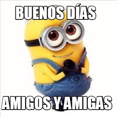 Meme Creator Funny Buenos D As Amigos Y Amigas Meme Generator At