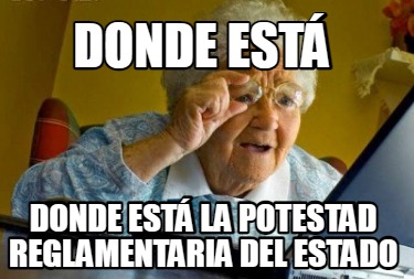 Meme Creator Funny DONDE ESTÁ DONDE ESTÁ LA POTESTAD REGLAMENTARIA