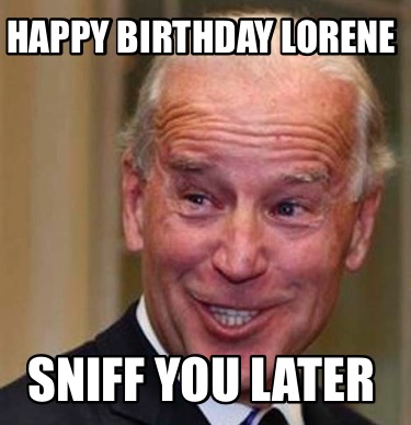 Meme Creator Funny Happy Birthday Lorene Sniff You Later Meme