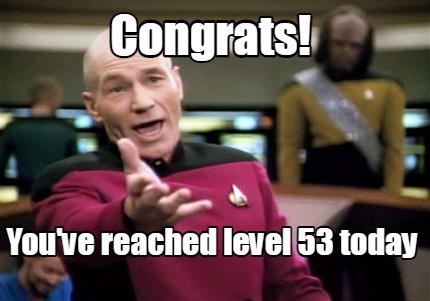 Meme Creator Funny Congrats You Ve Reached Level 53 Today Meme