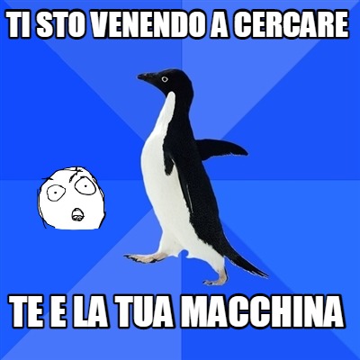 Meme Creator Funny Ti Sto Venendo A Cercare Te E La Tua Macchina Meme