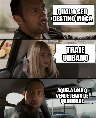 Meme Creator Funny Qual O Seu Destino Mo A Traje Urbano Aquela Loja Q