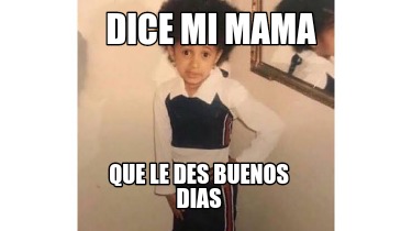 Meme Creator Funny Dice Mi Mama Que Le Des Buenos Dias Meme Generator