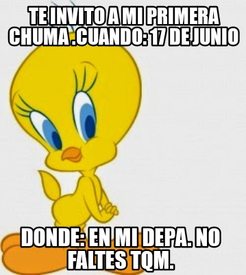 Meme Creator Funny Te Invito A Mi Primera Chuma Cuando De Junio