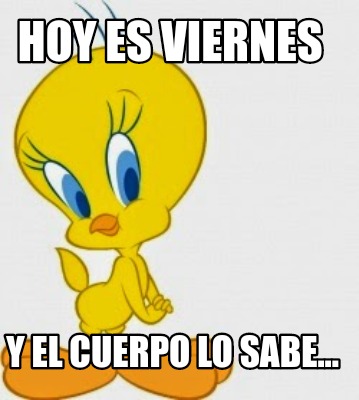 Meme Creator Funny Hoy Es Viernes Y El Cuerpo Lo Sabe Meme