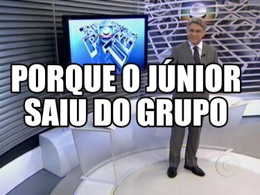 Meme Creator Funny Porque o Júnior saiu do grupo Meme Generator at