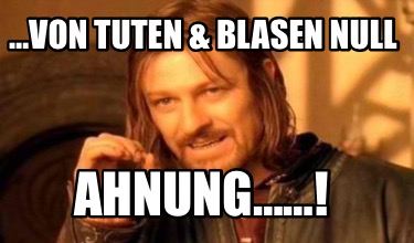 Meme Creator Funny Von Tuten Blasen Null Ahnung Meme Generator