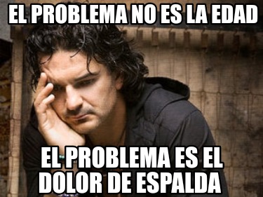 Meme Creator Funny El Problema No Es La Edad El Problema Es El Dolor