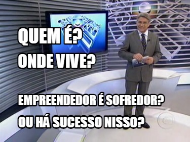 Meme Creator Funny Quem Onde Vive Empreendedor Sofredor Ou H