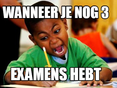 Meme Creator Funny Wanneer Je Nog 3 Examens Hebt Meme Generator At