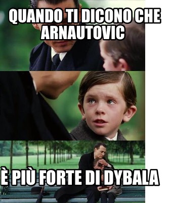 Meme Creator Funny Quando Ti Dicono Che Arnautovic Pi Forte Di