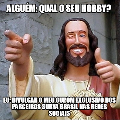 Meme Creator Funny Algu M Qual O Seu Hobby Eu Divulgar O Meu Cupom