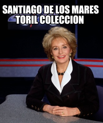 Meme Creator Funny Santiago De Los Mares Toril Coleccion Meme