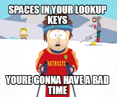 Meme Creator Funny SPACES IN YOUR LOOKUP KEYS YOURE GONNA HAVE A BAD