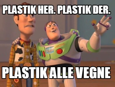 Meme Creator Funny Plastik Her Plastik Der Plastik Alle Vegne Meme