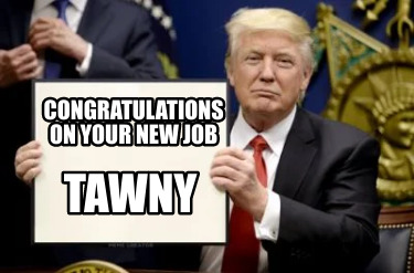 Meme Creator Funny Congratulations On Your New Job Tawny Meme