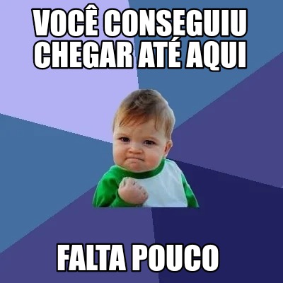 Meme Creator Funny Voc Conseguiu Chegar At Aqui Falta Pouco Meme