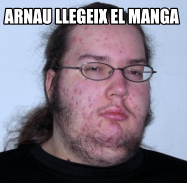 Meme Creator Funny Arnau Llegeix El Manga Meme Generator At