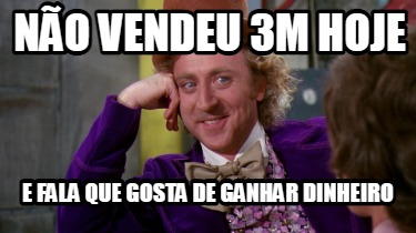 Meme Creator Funny N O Vendeu M Hoje E Fala Que Gosta De Ganhar