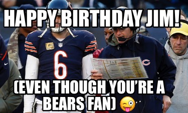 happy-birthday-jim-even-though-youre-a-bears-fan-