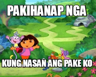 Meme Creator Funny Pakihanap Nga Kung Nasan Ang Pake Ko Meme