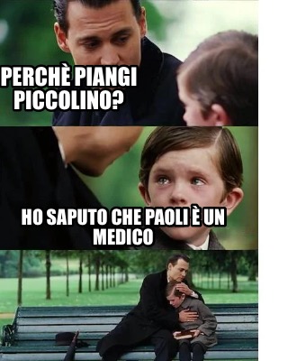 Meme Creator Funny Perch Piangi Piccolino Ho Saputo Che Paoli Un