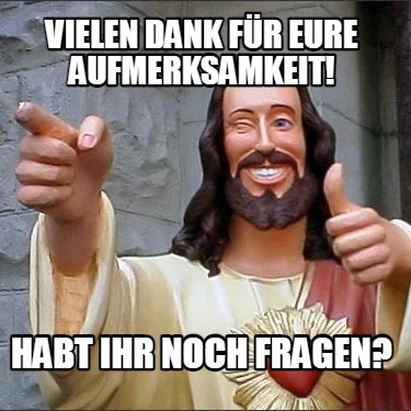 Meme Creator Funny Vielen Dank für eure Aufmerksamkeit Habt ihr noch