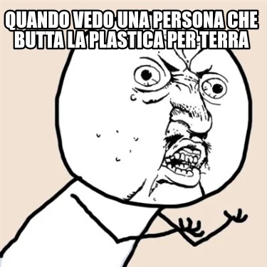 Meme Creator Funny Quando Vedo Una Persona Che Butta La Plastica Per