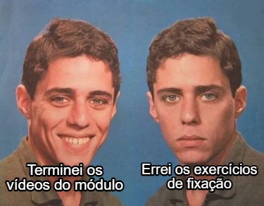 Meme Creator Funny Errei os exercícios de fixação Terminei os vídeos