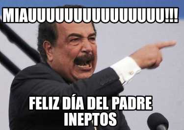 Meme Creator Funny Miauuuuuuuuuuuuuuu Feliz día del padre ineptos