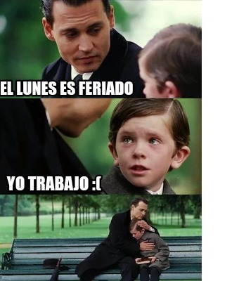 Meme Creator Funny EL LUNES ES FERIADO YO TRABAJO Meme Generator