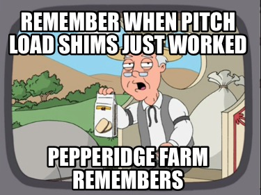 Meme Creator Funny Remember When Pitch Load Shims Just Worked