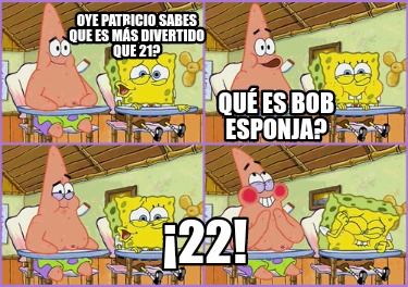 Meme Creator Funny Oye Patricio Sabes Que Es M S Divertido Que