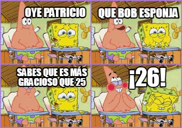 Meme Creator Funny Oye Patricio Que Bob Esponja Sabes Que Es M S