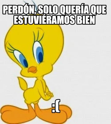 Meme Creator Funny Perdón solo quería que estuviéramos bien Meme