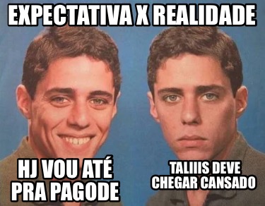 Meme Creator Funny Expectativa X Realidade Hj Vou At Pra Pagode