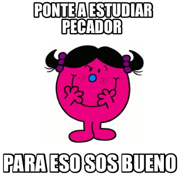 Meme Creator Funny Ponte A Estudiar Pecador Para Eso Sos Bueno Meme