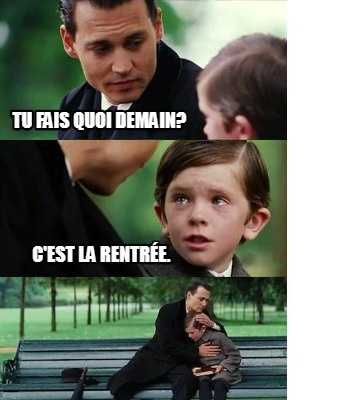 Meme Creator Funny Tu Fais Quoi Demain C Est La Rentr E Meme