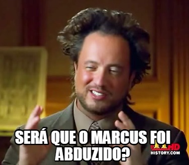 Meme Creator Funny Será que o Marcus foi abduzido Meme Generator at