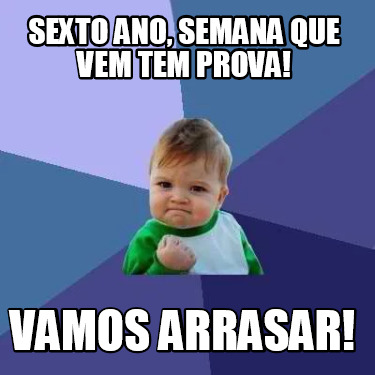 Meme Creator Funny Sexto Ano Semana Que Vem Tem Prova Vamos Arrasar