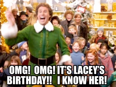 Meme Creator Funny OMG OMG Its Laceys Birthday I Know Her Meme