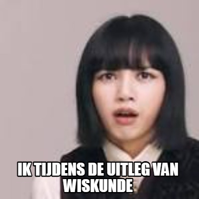 Meme Creator Funny Ik Tijdens De Uitleg Van Wiskunde Meme Generator