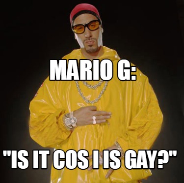 Meme Creator Funny Mario G Is It Cos I Is Gay Meme Generator At