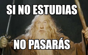 Meme Creator Funny Si No Estudias No Pasar S Meme Generator At