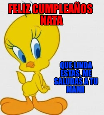 Meme Creator Funny FELIZ CUMPLEAÑOS NATA Que linda estas me saludas