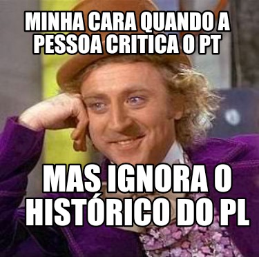 Meme Creator Funny Minha Cara Quando A Pessoa Critica O PT Mas Ignora