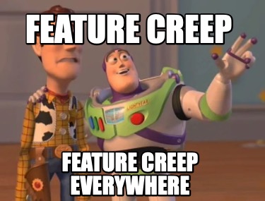 Meme Creator Funny Feature Creep Feature Creep Everywhere Meme