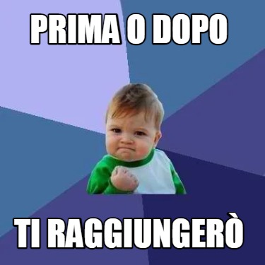 Meme Creator Funny Prima o dopo ti raggiungerò Meme Generator at