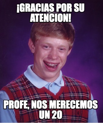 Meme Creator Funny Gracias Por Su Atencion Profe Nos Merecemos Un